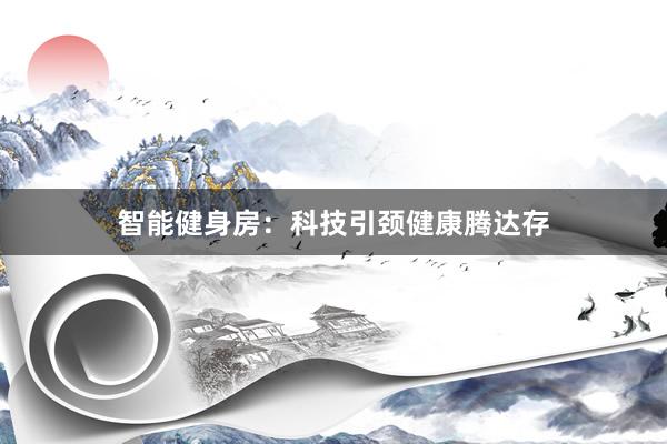 智能健身房：科技引颈健康腾达存